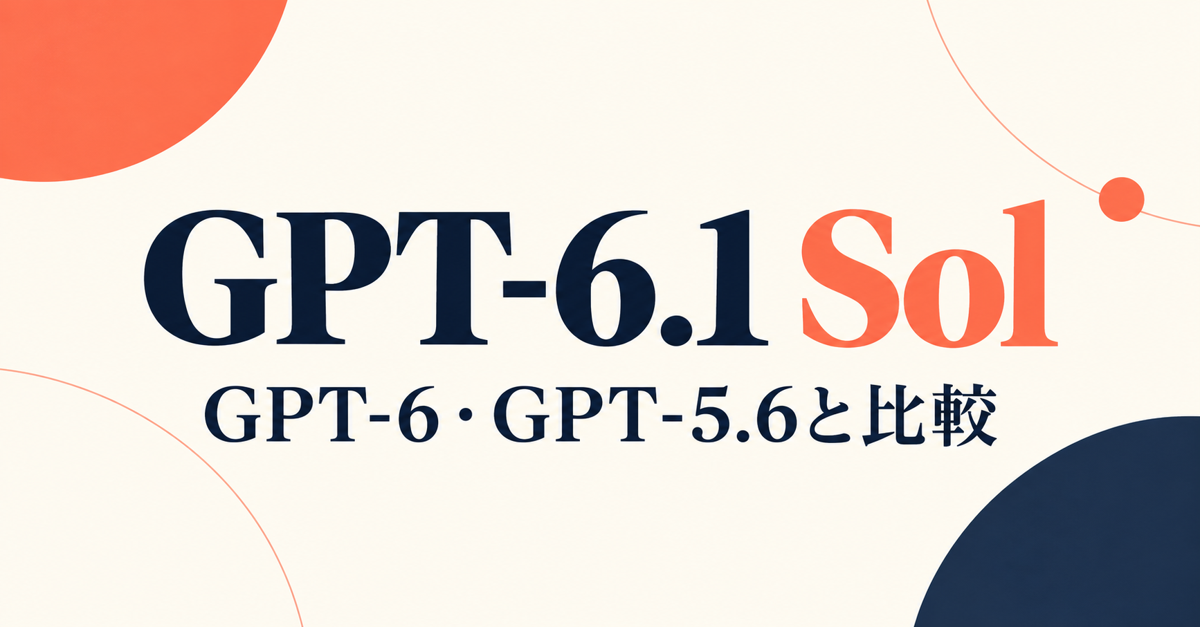 GPT-6.1 Sol登場｜GPT-6・GPT-5.6と比較して何が変わった？