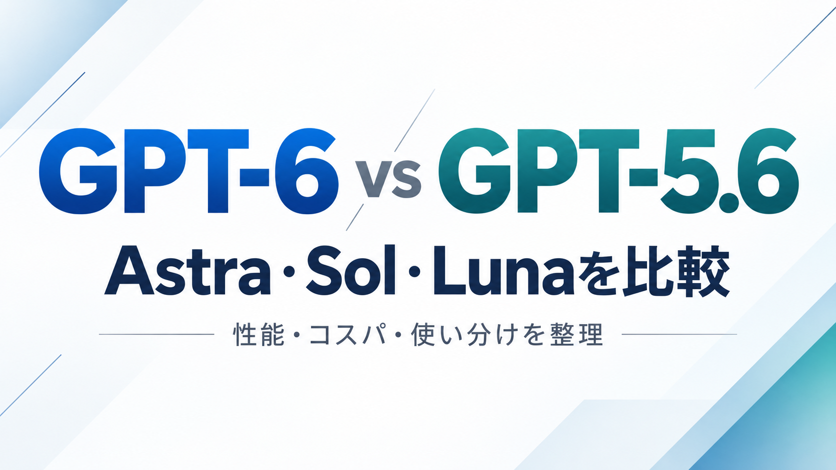GPT-6 Astra・Sol・Lunaを比較｜GPT-5.6からどう変わった？